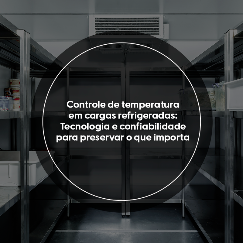 Controle de temperatura em cargas refrigeradas: Tecnologia e confiabilidade para preservar o que importa